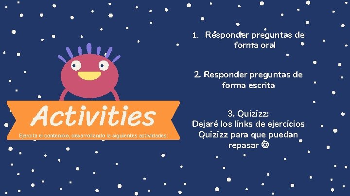 1. Responder preguntas de forma oral Activities Ejercita el contenido, desarrollando la siguientes actividades: