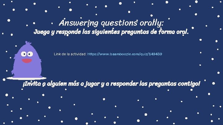 Answering questions orally: Juega y responde las siguientes preguntas de forma oral. Link de