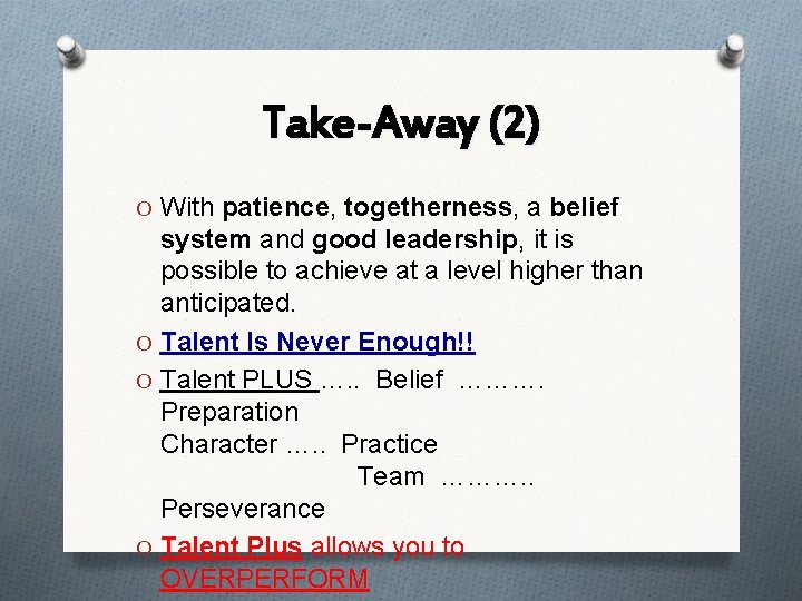 Take-Away (2) O With patience, togetherness, a belief system and good leadership, it is