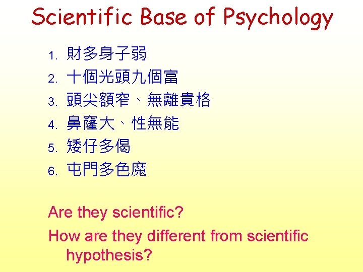 Scientific Base of Psychology 1. 2. 3. 4. 5. 6. 財多身子弱 十個光頭九個富 頭尖額窄、無離貴格 鼻窿大、性無能