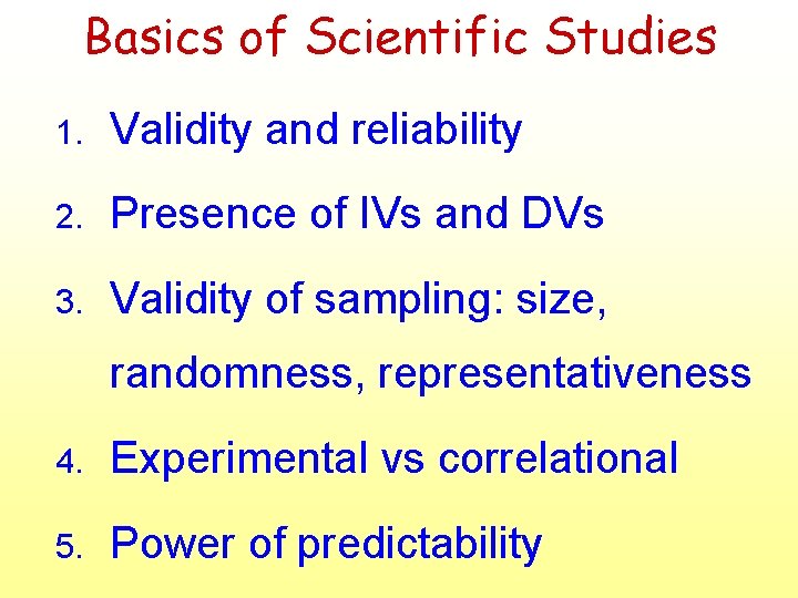 Basics of Scientific Studies 1. Validity and reliability 2. Presence of IVs and DVs