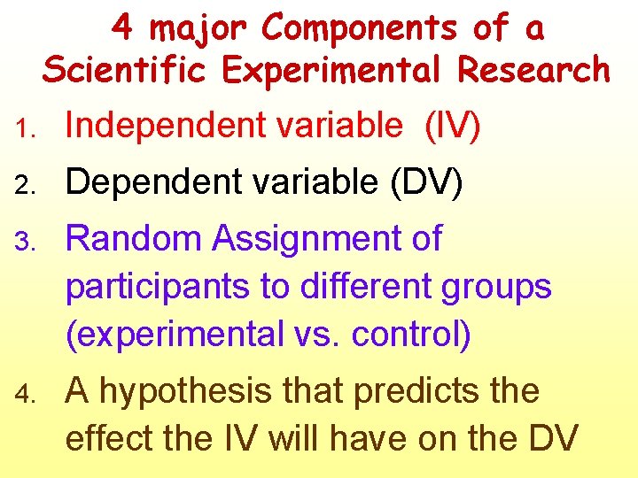 4 major Components of a Scientific Experimental Research 1. Independent variable (IV) 2. Dependent