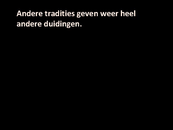 Andere tradities geven weer heel andere duidingen. 