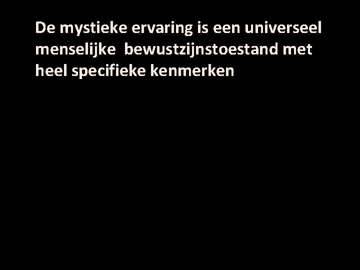 De mystieke ervaring is een universeel menselijke bewustzijnstoestand met heel specifieke kenmerken 