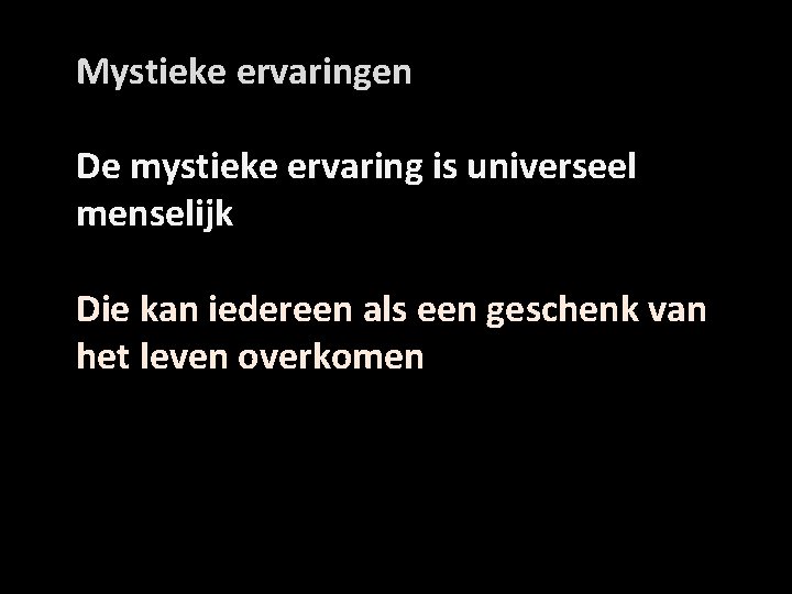 Mystieke ervaringen De mystieke ervaring is universeel menselijk Die kan iedereen als een geschenk