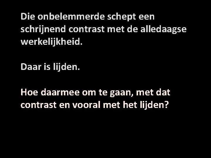 Die onbelemmerde schept een schrijnend contrast met de alledaagse werkelijkheid. Daar is lijden. Hoe