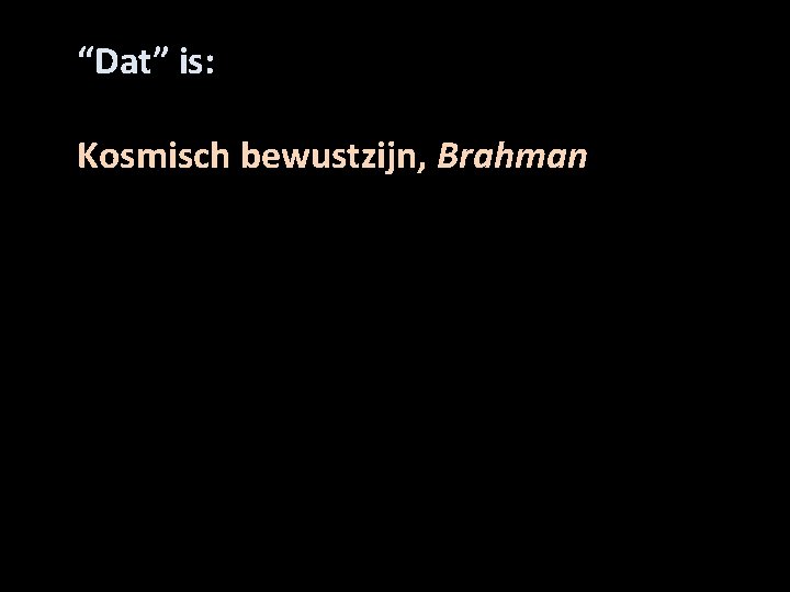 “Dat” is: Kosmisch bewustzijn, Brahman 