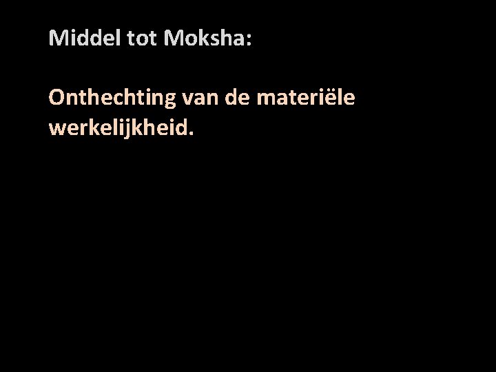 Middel tot Moksha: Onthechting van de materiële werkelijkheid. 