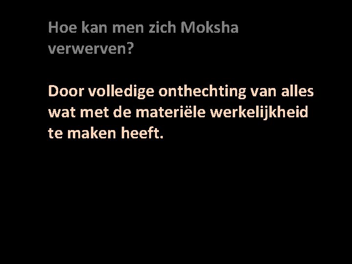 Hoe kan men zich Moksha verwerven? Door volledige onthechting van alles wat met de