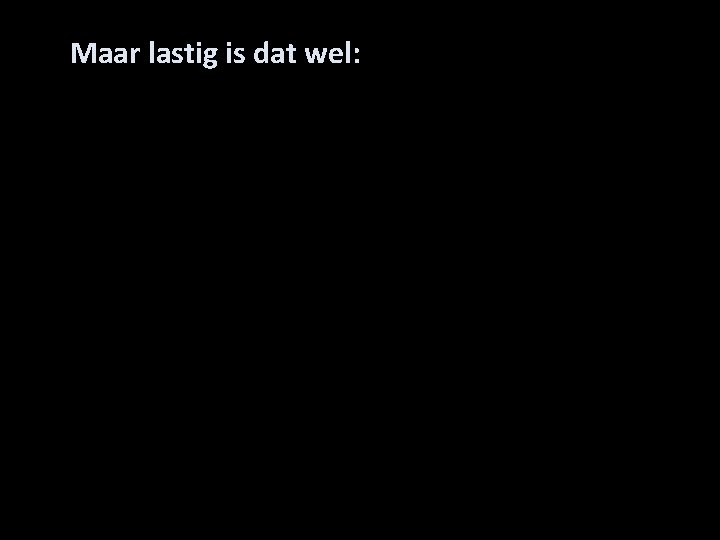 Maar lastig is dat wel: 