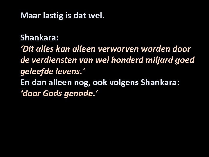 Maar lastig is dat wel. Shankara: ‘Dit alles kan alleen verworven worden door de