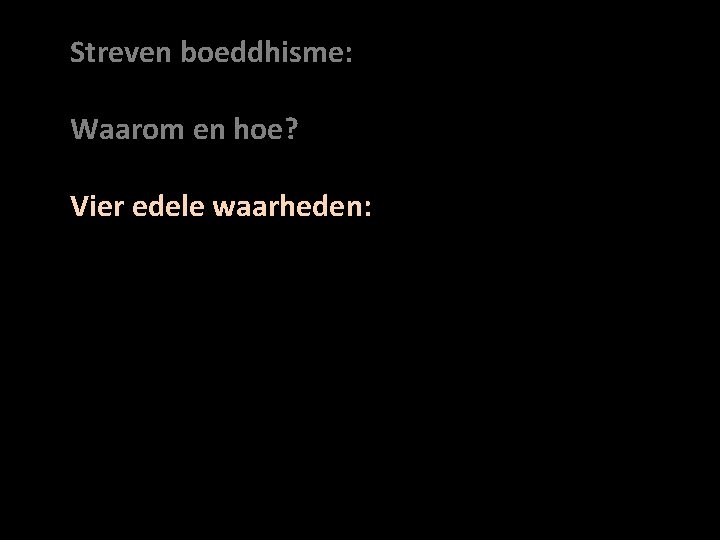 Streven boeddhisme: Waarom en hoe? Vier edele waarheden: 