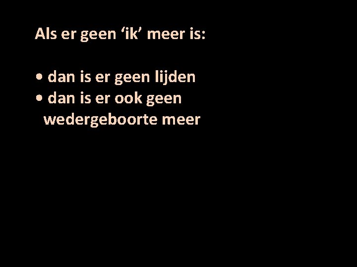 Als er geen ‘ik’ meer is: • dan is er geen lijden • dan