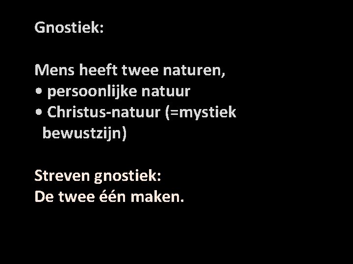 Gnostiek: Mens heeft twee naturen, • persoonlijke natuur • Christus-natuur (=mystiek bewustzijn) Streven gnostiek: