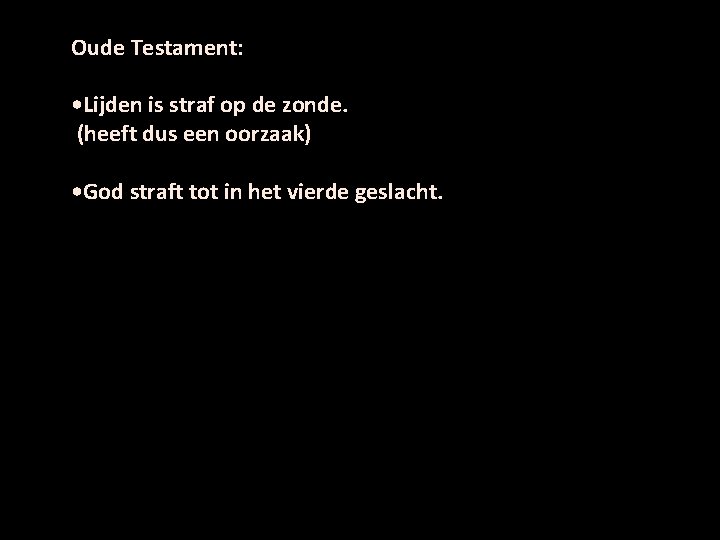 Oude Testament: • Lijden is straf op de zonde. (heeft dus een oorzaak) •