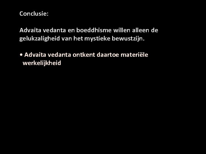 Conclusie: Advaita vedanta en boeddhisme willen alleen de gelukzaligheid van het mystieke bewustzijn. •