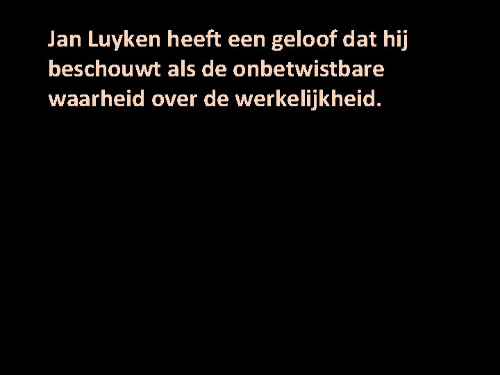 Jan Luyken heeft een geloof dat hij beschouwt als de onbetwistbare waarheid over de