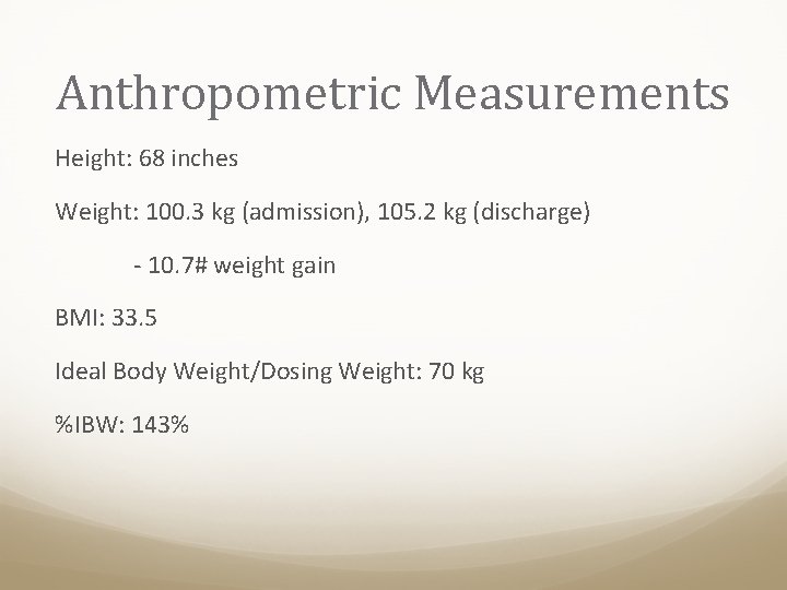 Anthropometric Measurements Height: 68 inches Weight: 100. 3 kg (admission), 105. 2 kg (discharge)