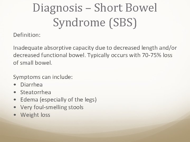 Diagnosis – Short Bowel Syndrome (SBS) Definition: Inadequate absorptive capacity due to decreased length