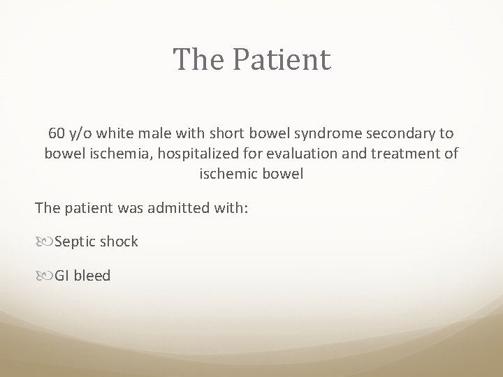 The Patient 60 y/o white male with short bowel syndrome secondary to bowel ischemia,