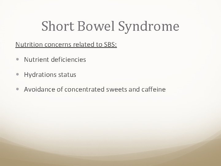 Short Bowel Syndrome Nutrition concerns related to SBS: • Nutrient deficiencies • Hydrations status