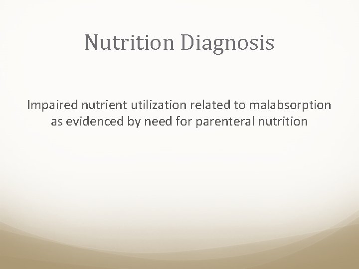 Nutrition Diagnosis Impaired nutrient utilization related to malabsorption as evidenced by need for parenteral
