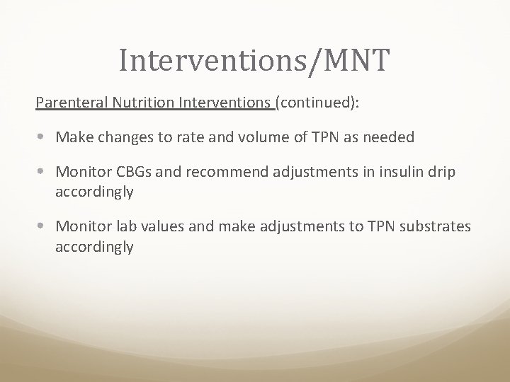 Interventions/MNT Parenteral Nutrition Interventions (continued): • Make changes to rate and volume of TPN