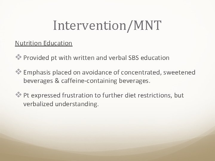 Intervention/MNT Nutrition Education v Provided pt with written and verbal SBS education v Emphasis