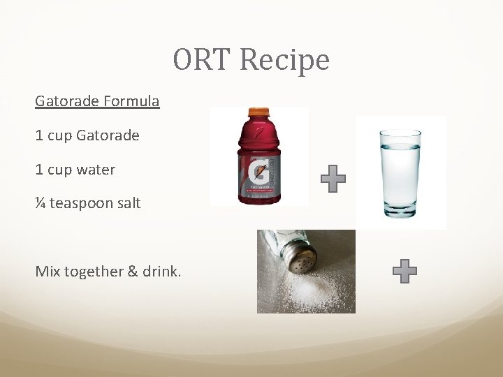 ORT Recipe Gatorade Formula 1 cup Gatorade 1 cup water ¼ teaspoon salt Mix