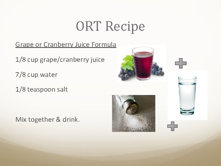 ORT Recipe Grape or Cranberry Juice Formula 1/8 cup grape/cranberry juice 7/8 cup water