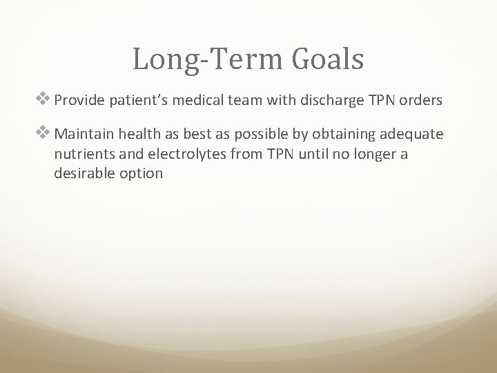 Long-Term Goals v Provide patient’s medical team with discharge TPN orders v Maintain health