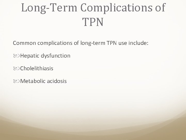 Long-Term Complications of TPN Common complications of long-term TPN use include: Hepatic dysfunction Cholelithiasis