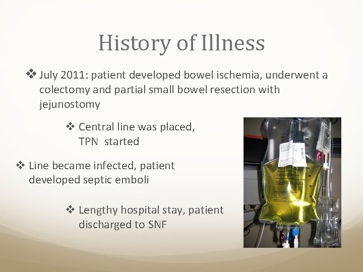 History of Illness v July 2011: patient developed bowel ischemia, underwent a colectomy and