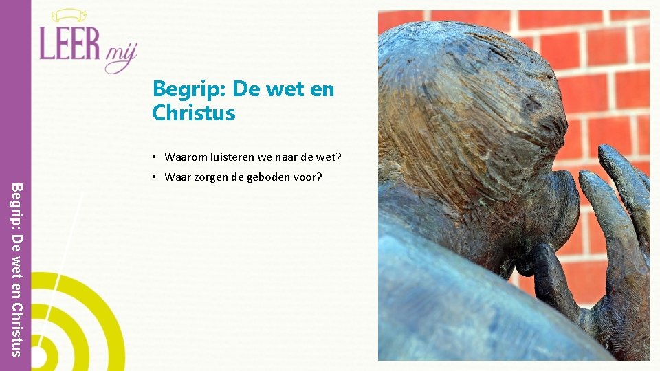 Begrip: De wet en Christus • Waarom luisteren we naar de wet? Begrip: De