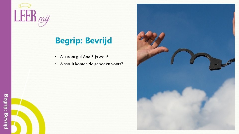 Begrip: Bevrijd • Waarom gaf God Zijn wet? • Waaruit komen de geboden voort?