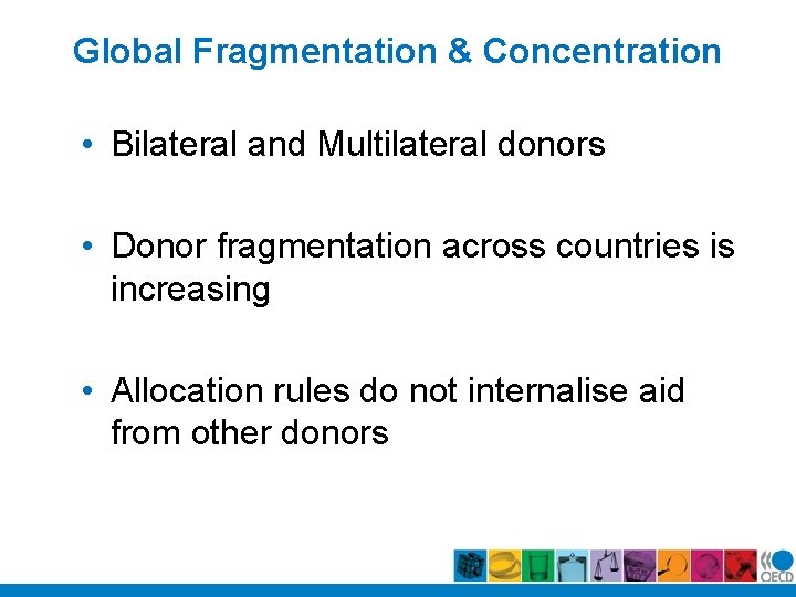 Global Fragmentation & Concentration • Bilateral and Multilateral donors • Donor fragmentation across countries