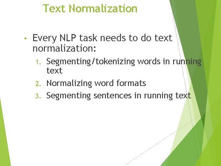 Text Normalization • Every NLP task needs to do text normalization: Segmenting/tokenizing words in