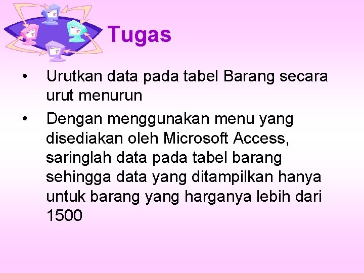 Tugas • • Urutkan data pada tabel Barang secara urut menurun Dengan menggunakan menu