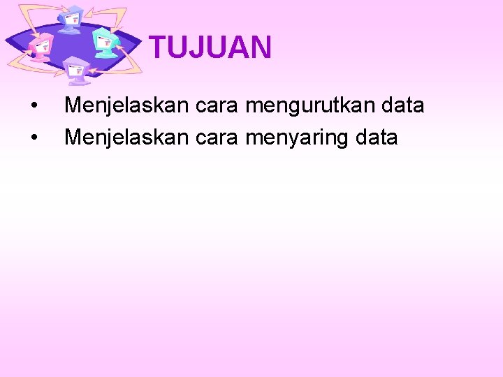 TUJUAN • • Menjelaskan cara mengurutkan data Menjelaskan cara menyaring data 