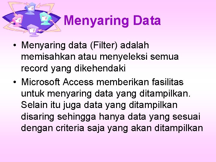 Menyaring Data • Menyaring data (Filter) adalah memisahkan atau menyeleksi semua record yang dikehendaki