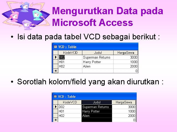 Mengurutkan Data pada Microsoft Access • Isi data pada tabel VCD sebagai berikut :