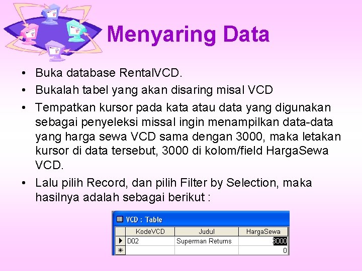 Menyaring Data • Buka database Rental. VCD. • Bukalah tabel yang akan disaring misal