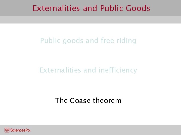 Externalities and Public Goods Public goods and free riding Externalities and inefficiency The Coase