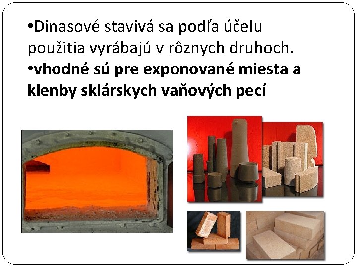• Dinasové stavivá sa podľa účelu použitia vyrábajú v rôznych druhoch. • vhodné • Dinasové stavivá sa podľa účelu použitia vyrábajú v rôznych druhoch. • vhodné