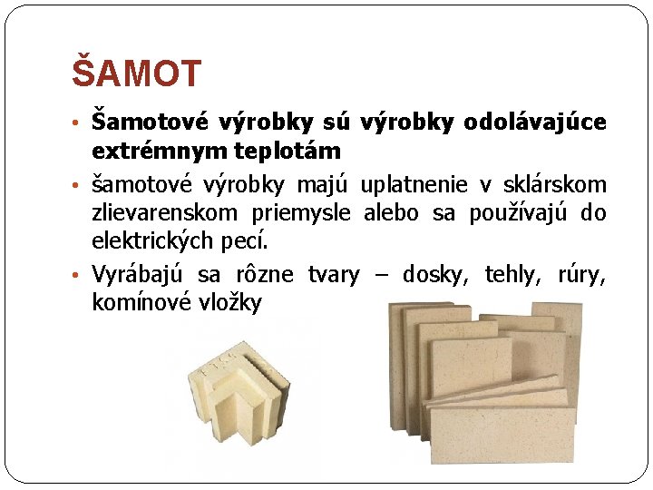 ŠAMOT • Šamotové výrobky sú výrobky odolávajúce extrémnym teplotám • šamotové výrobky majú uplatnenie
