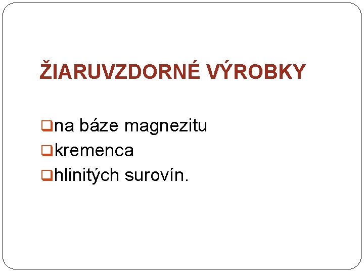 ŽIARUVZDORNÉ VÝROBKY qna báze magnezitu qkremenca qhlinitých surovín. 