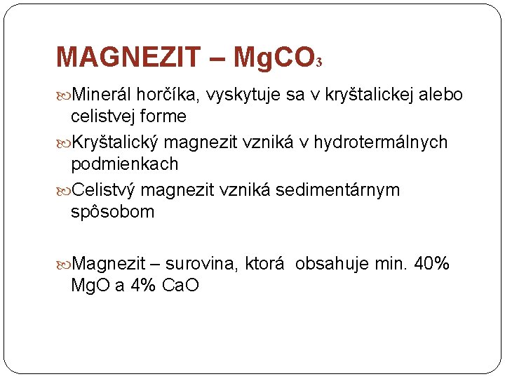 MAGNEZIT – Mg. CO 3 Minerál horčíka, vyskytuje sa v kryštalickej alebo celistvej forme