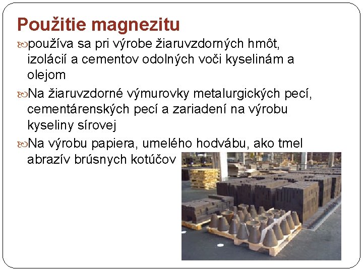 Použitie magnezitu používa sa pri výrobe žiaruvzdorných hmôt, izolácií a cementov odolných voči kyselinám Použitie magnezitu používa sa pri výrobe žiaruvzdorných hmôt, izolácií a cementov odolných voči kyselinám