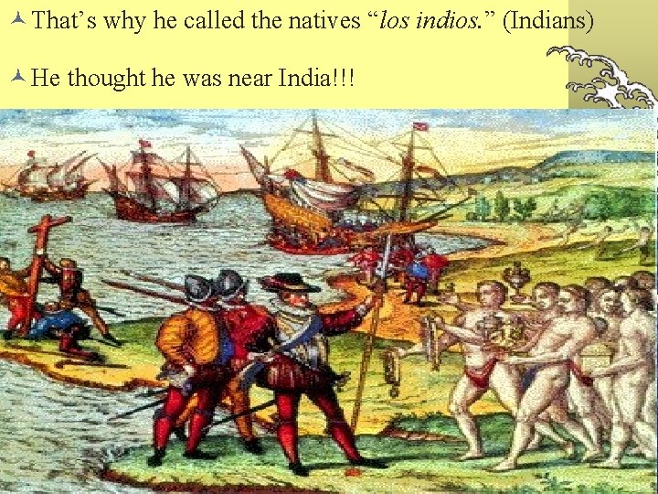 © That’s why he called the natives “los indios. ” (Indians) © He thought