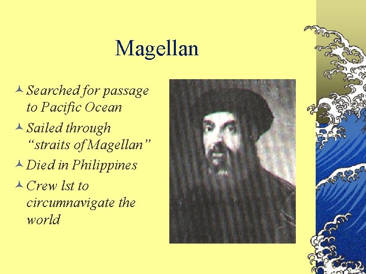 Magellan © Searched for passage to Pacific Ocean © Sailed through “straits of Magellan”